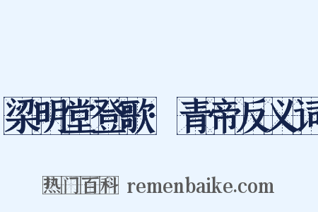 梁明堂登歌·青帝反义词是什么意思的图片